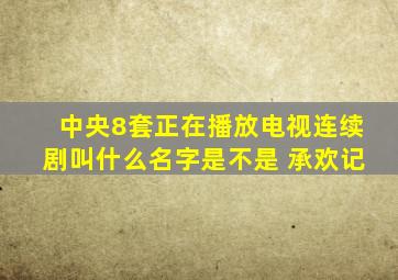 中央8套正在播放电视连续剧叫什么名字是不是 承欢记